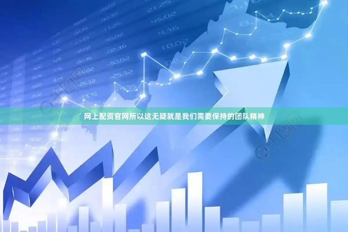 网上配资官网所以这无疑就是我们需要保持的团队精神