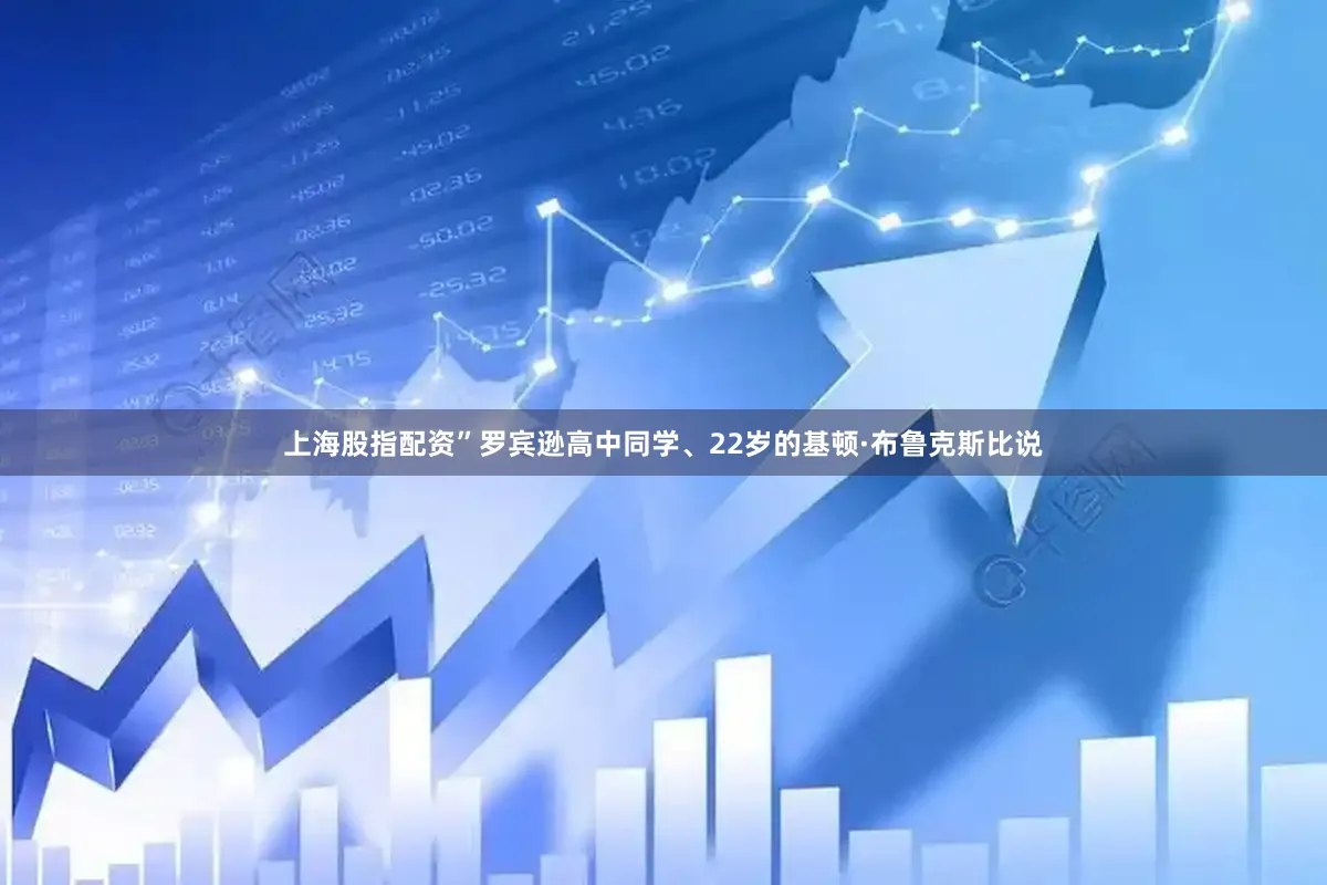 上海股指配资”罗宾逊高中同学、22岁的基顿·布鲁克斯比说